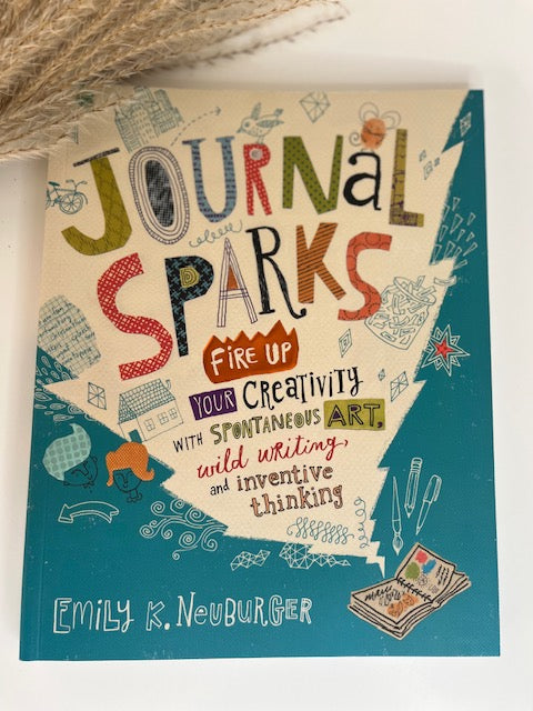 Journal Sparks: Fire Up Your Creativity with Spontaneous Art, Wild Writing and Inventive Thinking, By Emily K. Neuburger